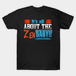 It's All About The ZEN Baby!! T-Shirt